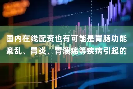国内在线配资也有可能是胃肠功能紊乱、胃炎、胃溃疡等疾病引起的