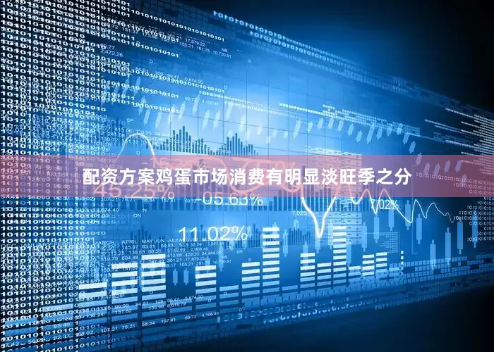 配资方案鸡蛋市场消费有明显淡旺季之分