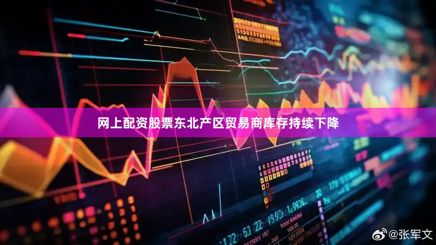 网上配资股票东北产区贸易商库存持续下降
