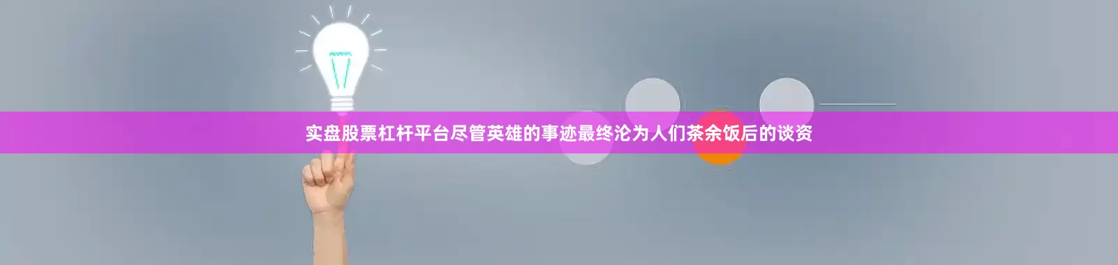 实盘股票杠杆平台尽管英雄的事迹最终沦为人们茶余饭后的谈资