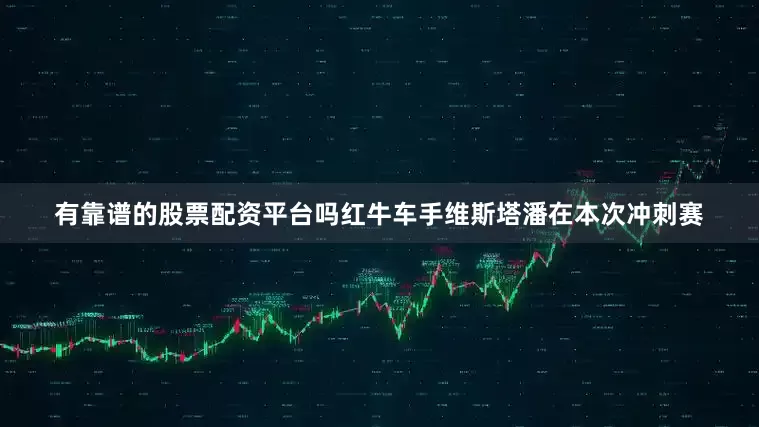 有靠谱的股票配资平台吗红牛车手维斯塔潘在本次冲刺赛