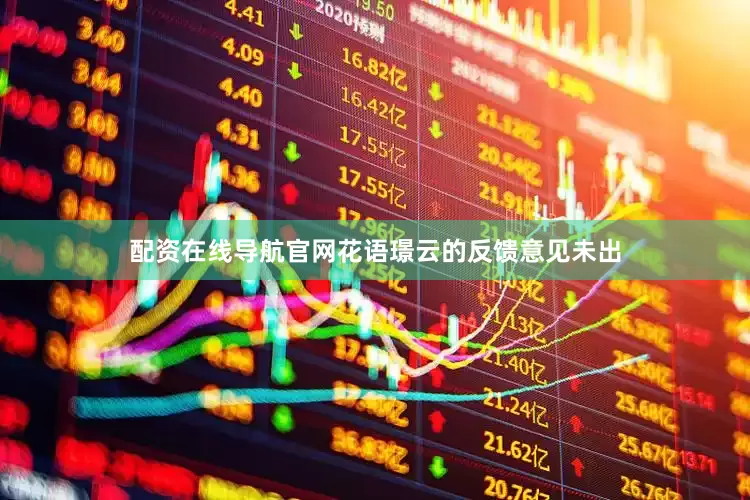 配资在线导航官网花语璟云的反馈意见未出